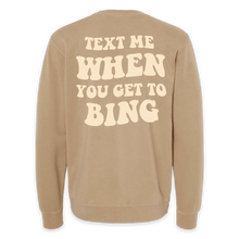 Load image into Gallery viewer, Text Me When You Get To Bing Crewneck - Tan
